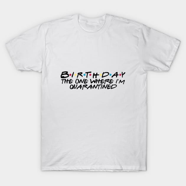 birthday the one where im quarantined T-Shirt by Rpadnis